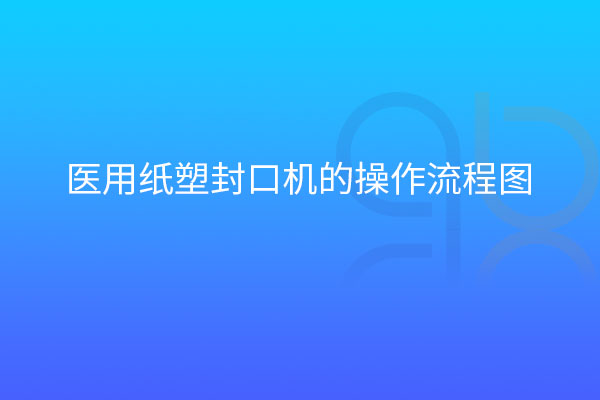 醫(yī)用紙塑封口機(jī)的操作流程圖